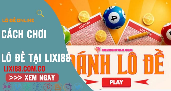 Cách chơi lô đề online tại nhà cái Lixi88 (Hướng dẫn)