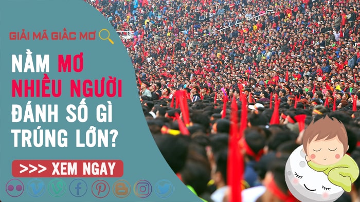 Mơ thấy nhiều người? Mơ gặp người lạ? Nên đánh con gì?