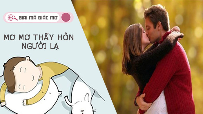 Mơ thấy hôn người lạ - Giải mã giấc mơ và con số may mắn