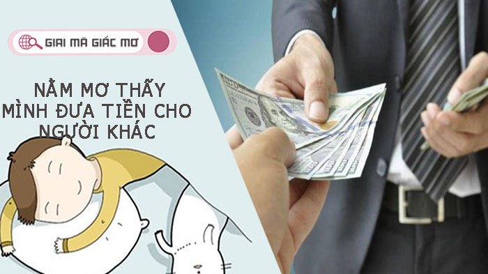 Nằm mơ thấy mình đưa tiền cho người khác là điềm báo gì? Số mấy?