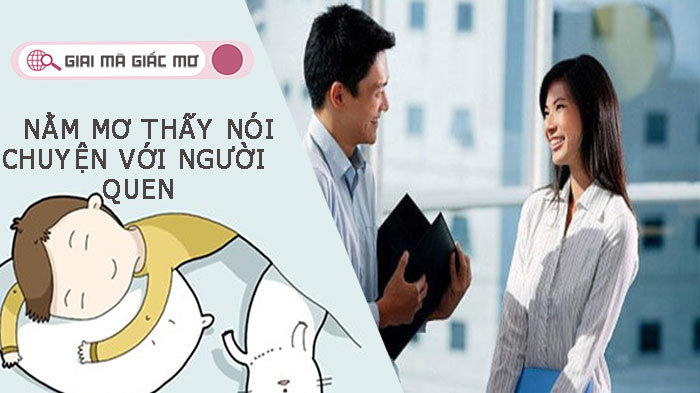 Nằm mơ thấy nói chuyện với người quen đánh số gì? Điềm báo gì?